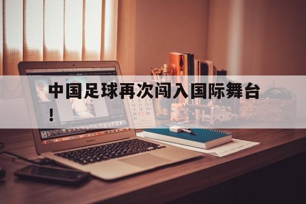 中国足球再次闯入国际舞台！