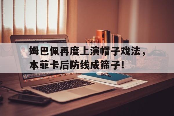 姆巴佩再度上演帽子戏法，本菲卡后防线成筛子！